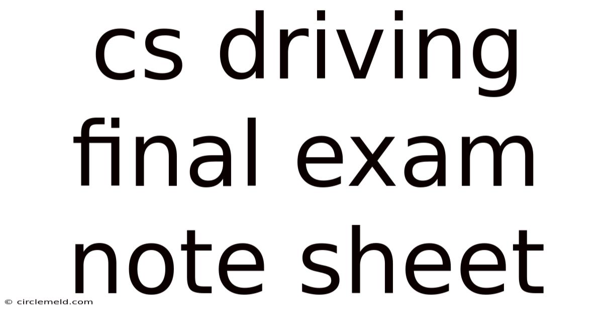 Cs Driving Final Exam Note Sheet