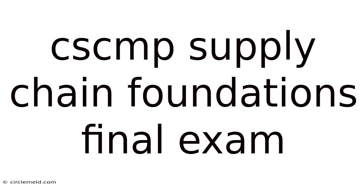 Cscmp Supply Chain Foundations Final Exam