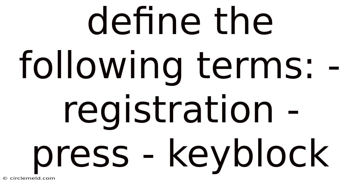 Define The Following Terms: - Registration - Press - Keyblock