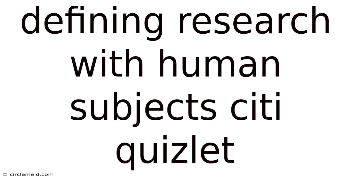 Defining Research With Human Subjects Citi Quizlet