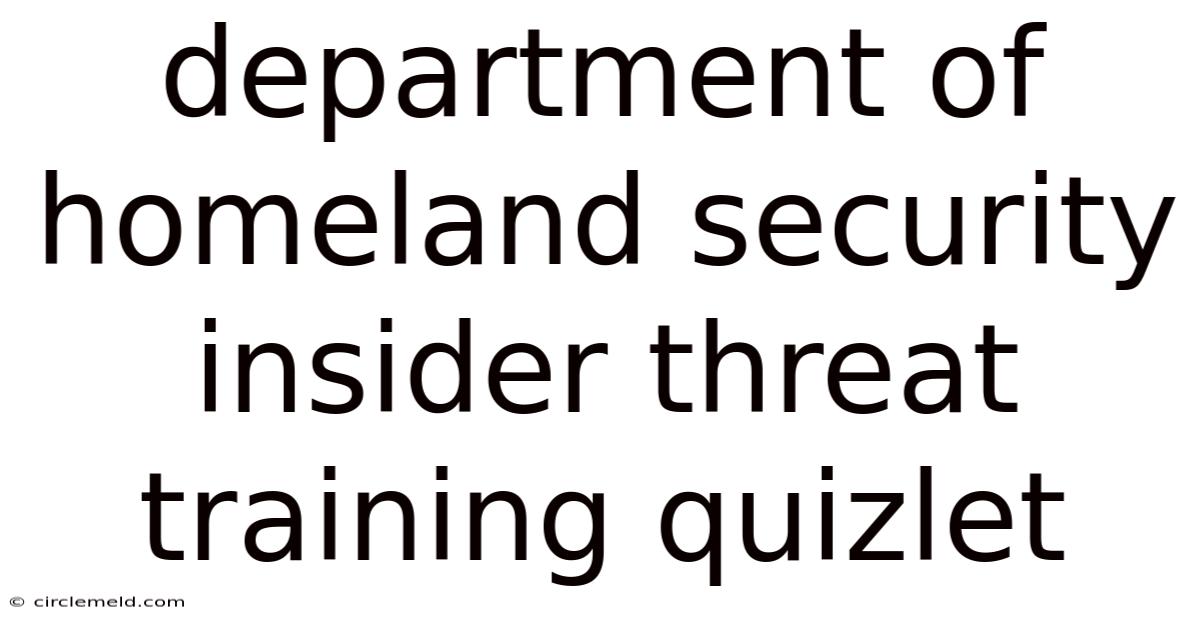 Department Of Homeland Security Insider Threat Training Quizlet