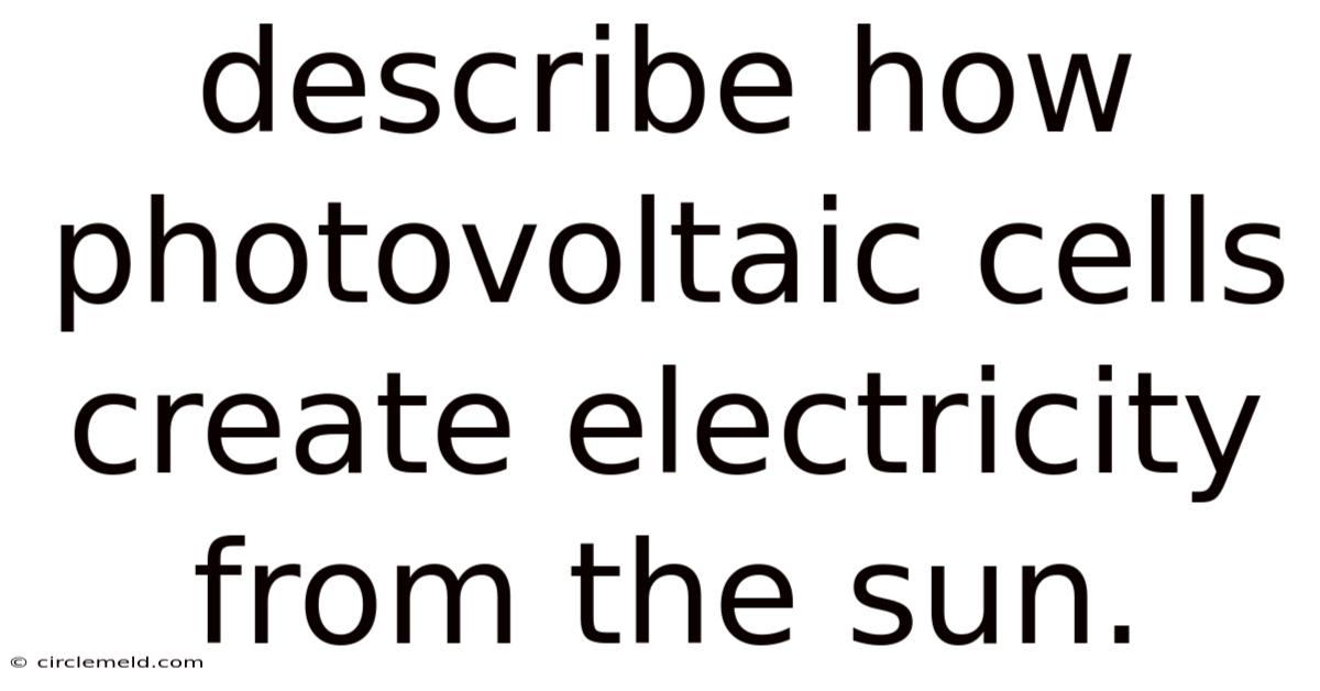 Describe How Photovoltaic Cells Create Electricity From The Sun.