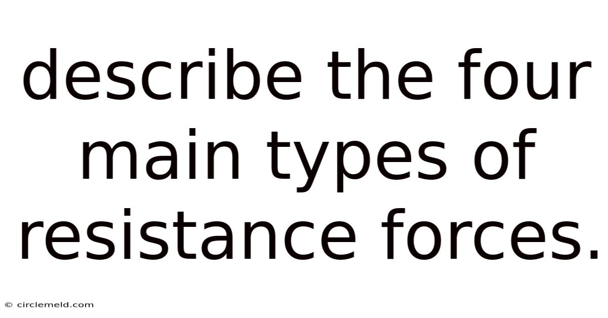 Describe The Four Main Types Of Resistance Forces.