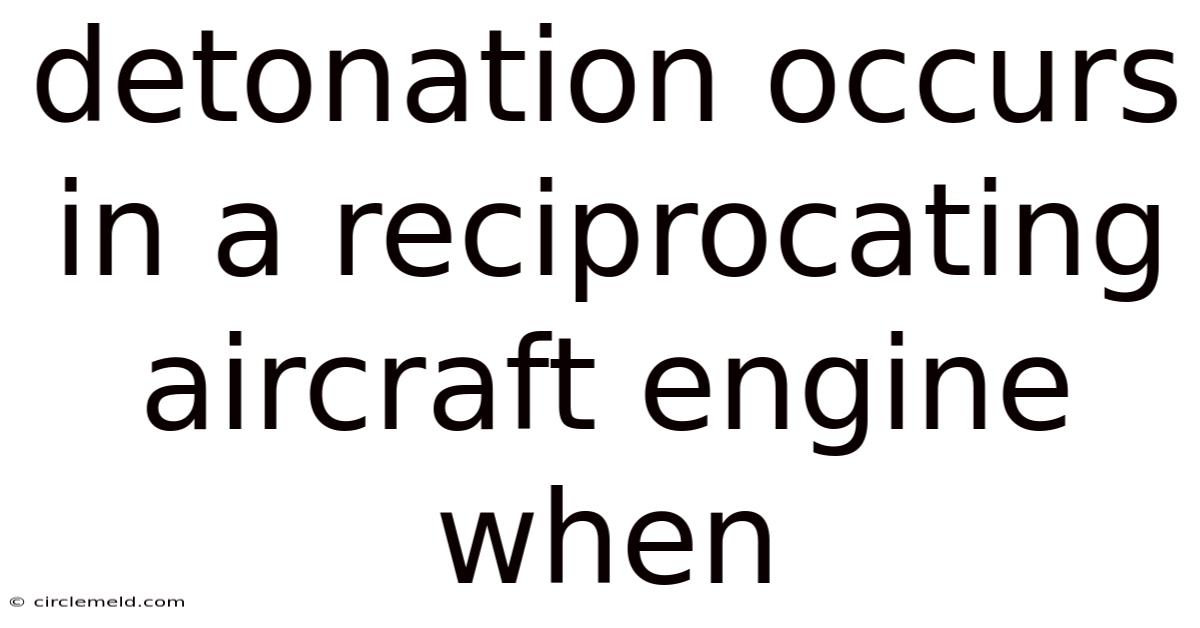 Detonation Occurs In A Reciprocating Aircraft Engine When