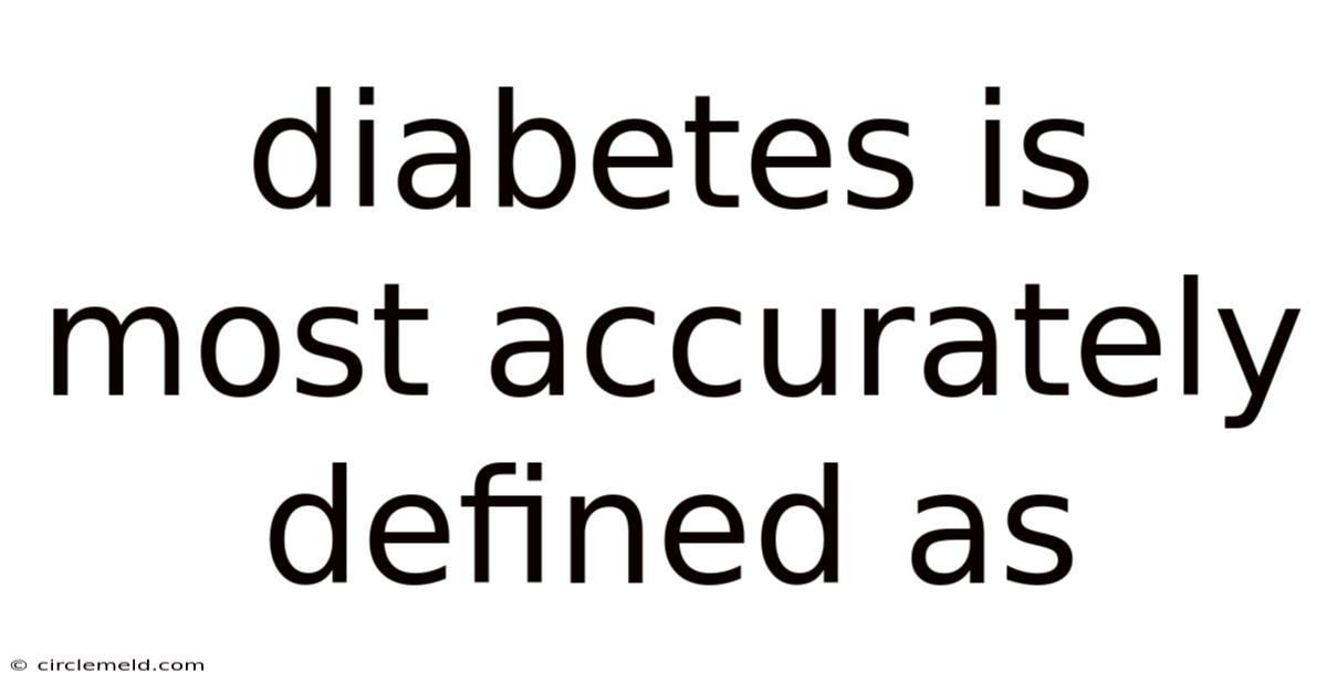 Diabetes Is Most Accurately Defined As