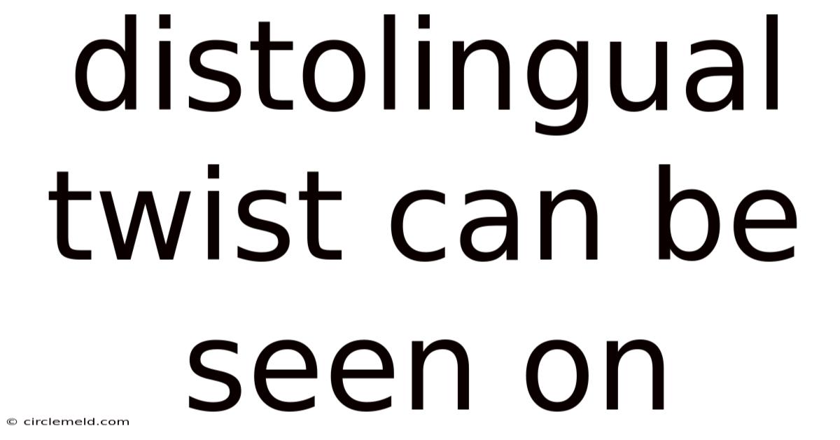 Distolingual Twist Can Be Seen On