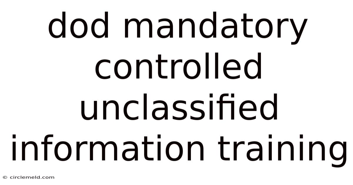 Dod Mandatory Controlled Unclassified Information Training