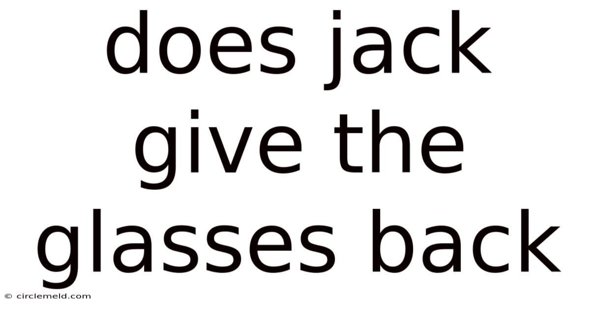 Does Jack Give The Glasses Back