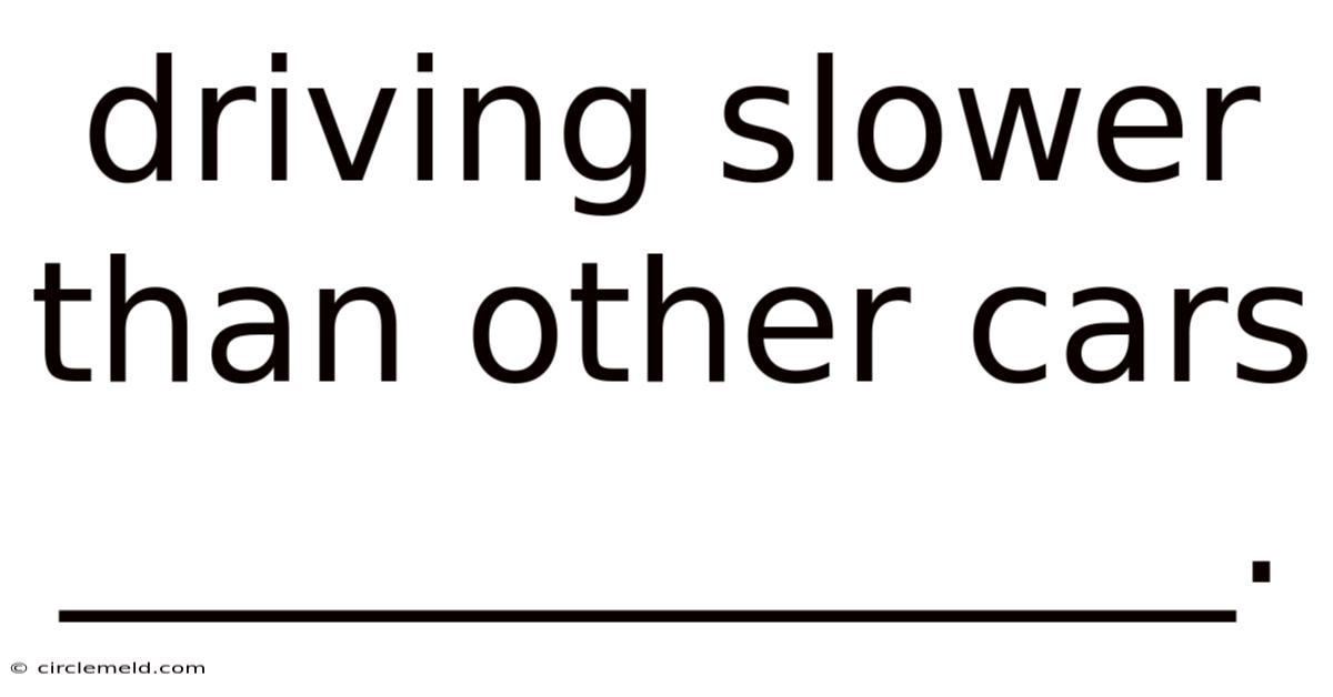 Driving Slower Than Other Cars ______________.