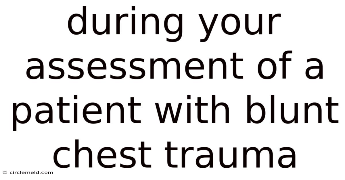 During Your Assessment Of A Patient With Blunt Chest Trauma
