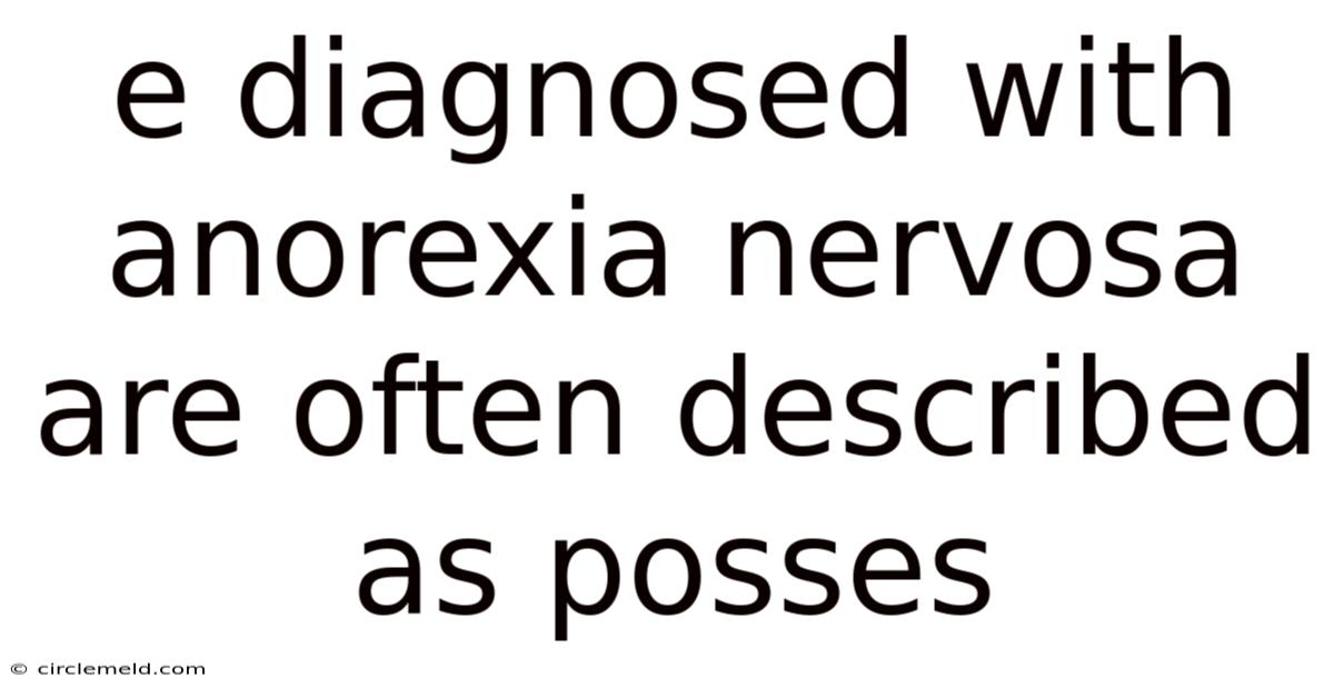 E Diagnosed With Anorexia Nervosa Are Often Described As Posses