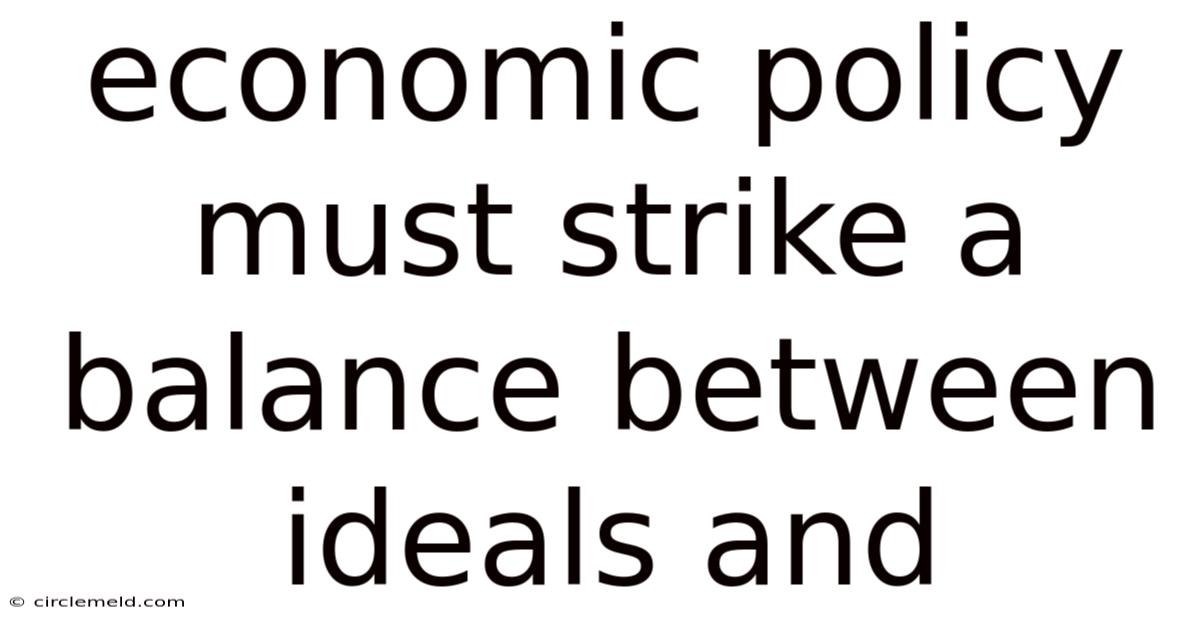 Economic Policy Must Strike A Balance Between Ideals And
