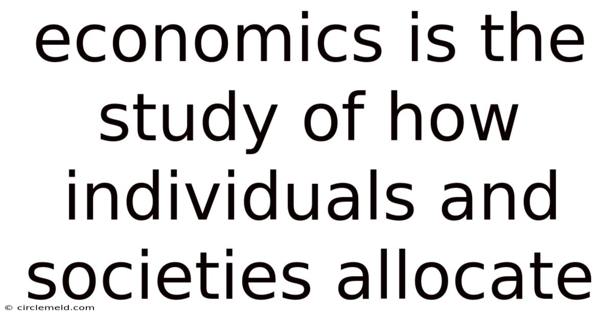 Economics Is The Study Of How Individuals And Societies Allocate