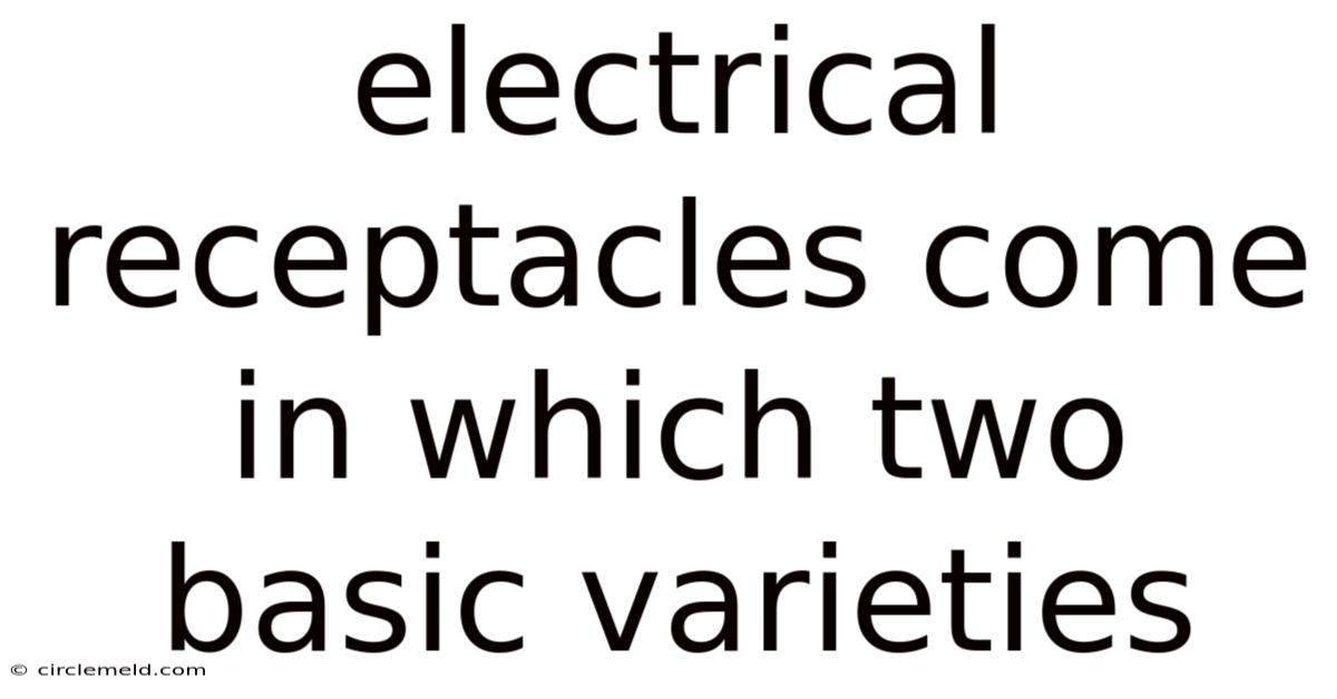 Electrical Receptacles Come In Which Two Basic Varieties