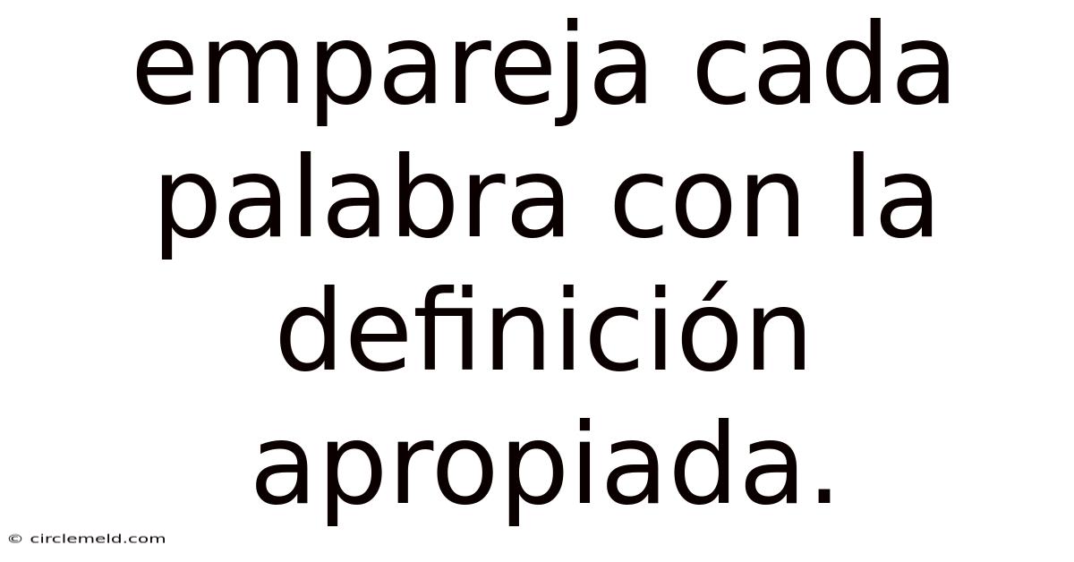 Empareja Cada Palabra Con La Definición Apropiada.