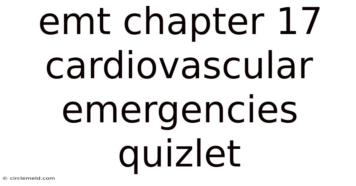 Emt Chapter 17 Cardiovascular Emergencies Quizlet