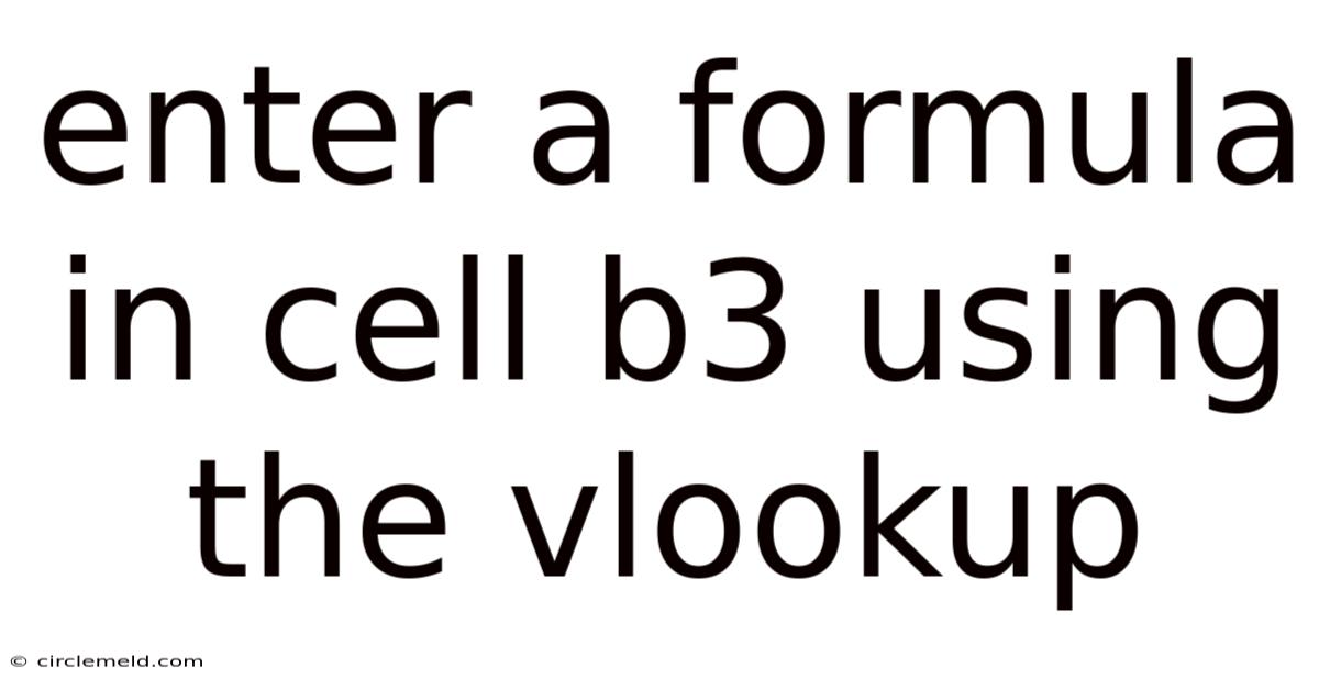 Enter A Formula In Cell B3 Using The Vlookup