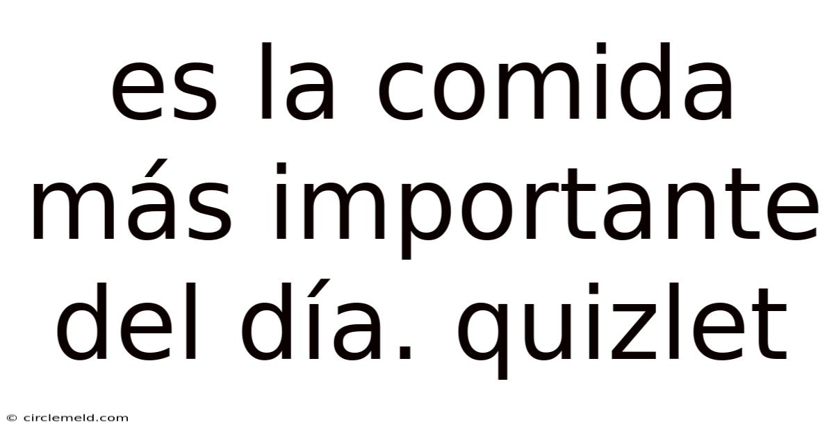 Es La Comida Más Importante Del Día. Quizlet