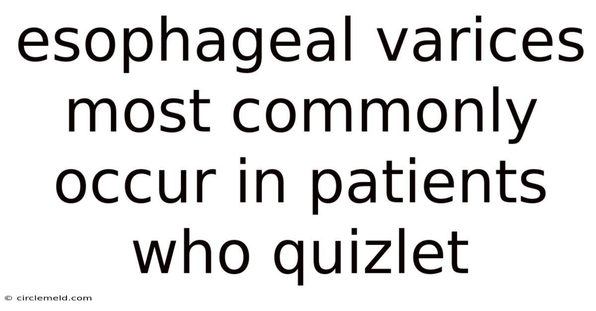Esophageal Varices Most Commonly Occur In Patients Who Quizlet