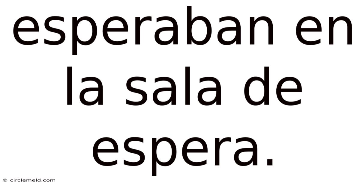 Esperaban En La Sala De Espera.