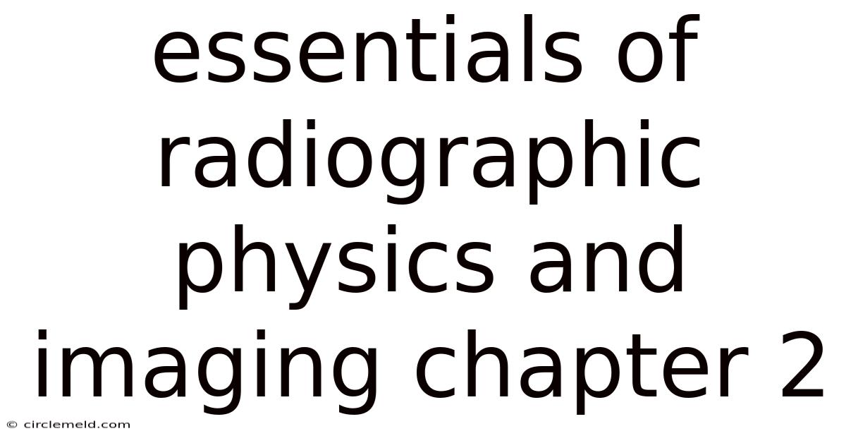 Essentials Of Radiographic Physics And Imaging Chapter 2