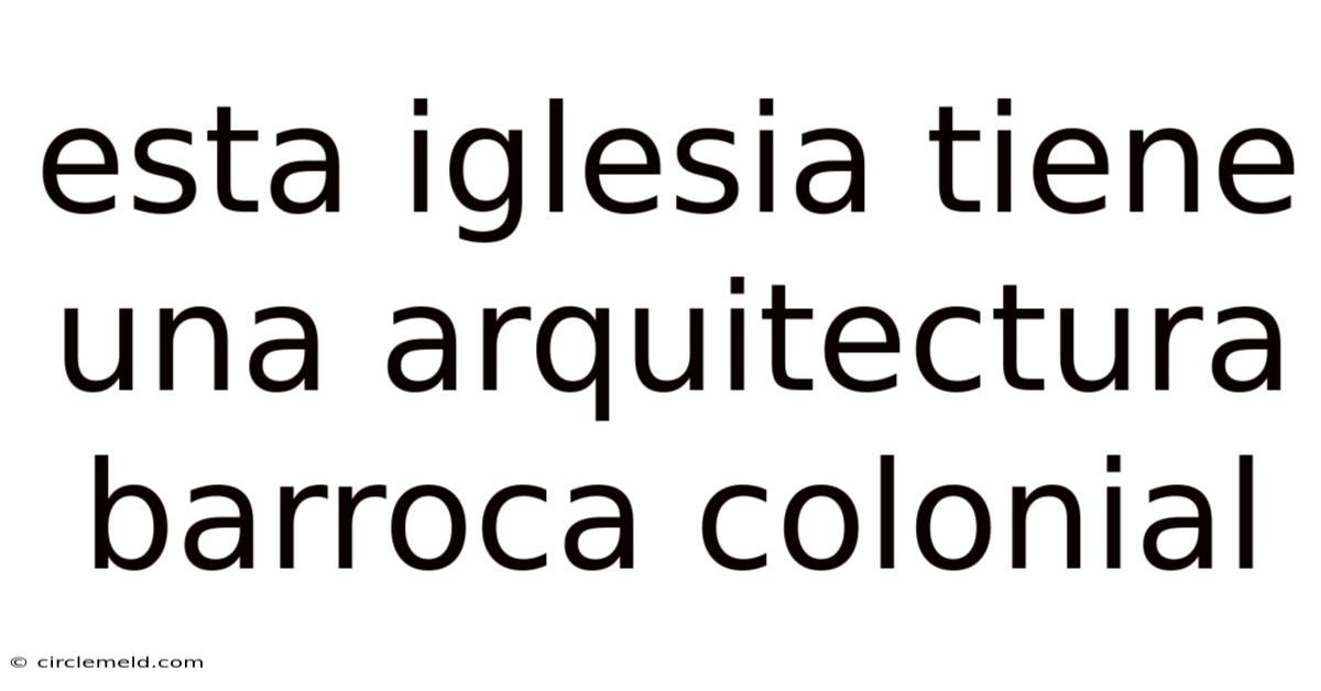 Esta Iglesia Tiene Una Arquitectura Barroca Colonial