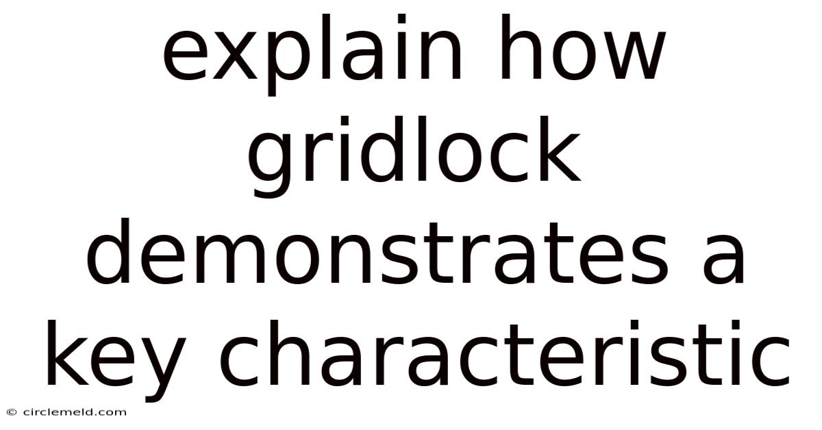 Explain How Gridlock Demonstrates A Key Characteristic