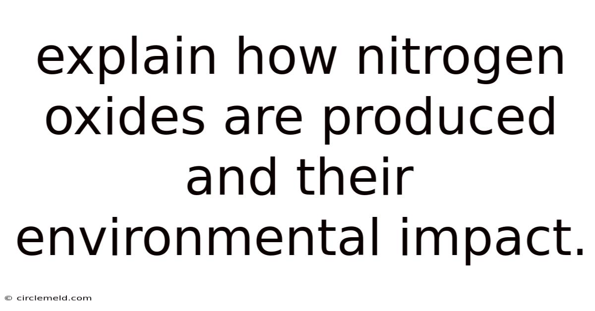 Explain How Nitrogen Oxides Are Produced And Their Environmental Impact.