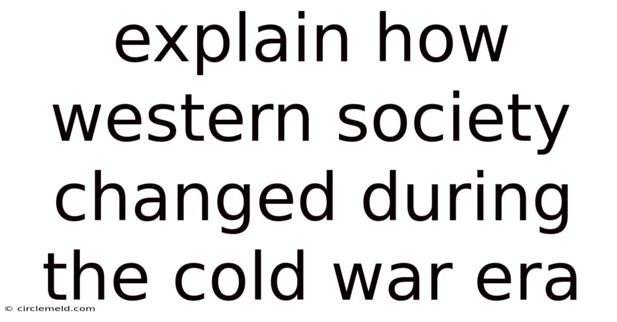 Explain How Western Society Changed During The Cold War Era