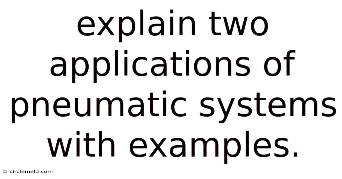 Explain Two Applications Of Pneumatic Systems With Examples.