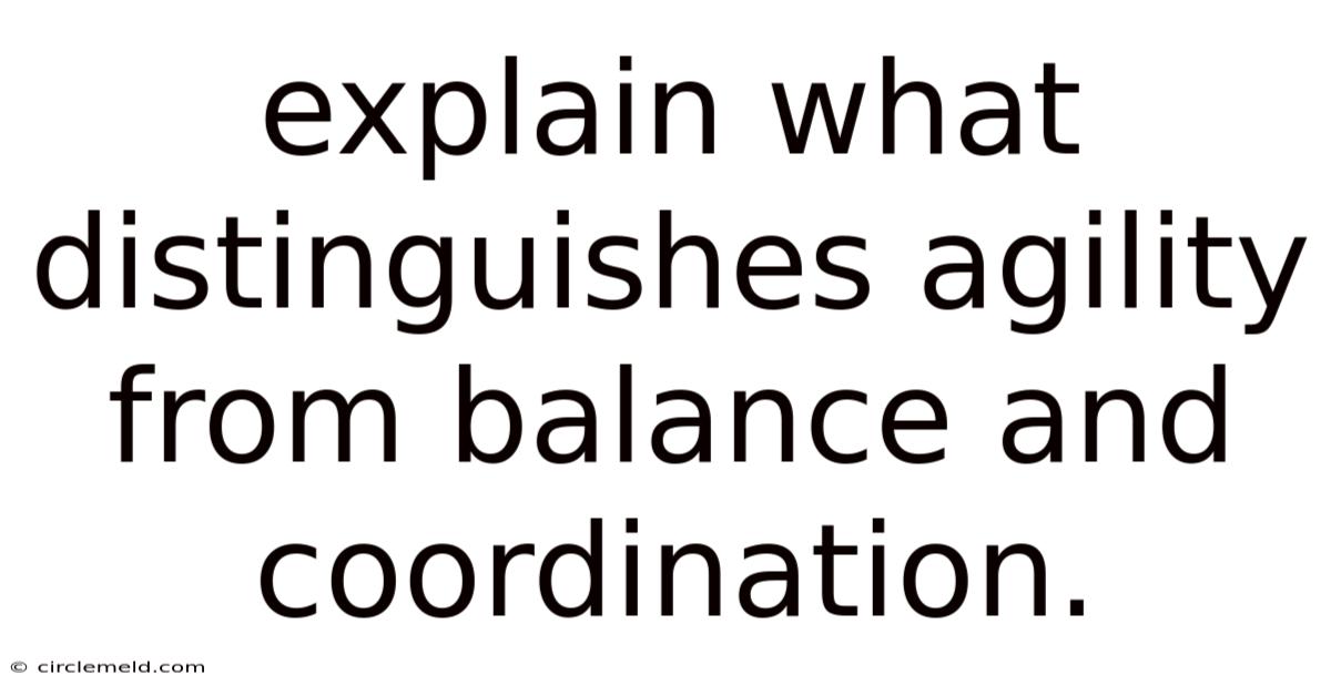 Explain What Distinguishes Agility From Balance And Coordination.