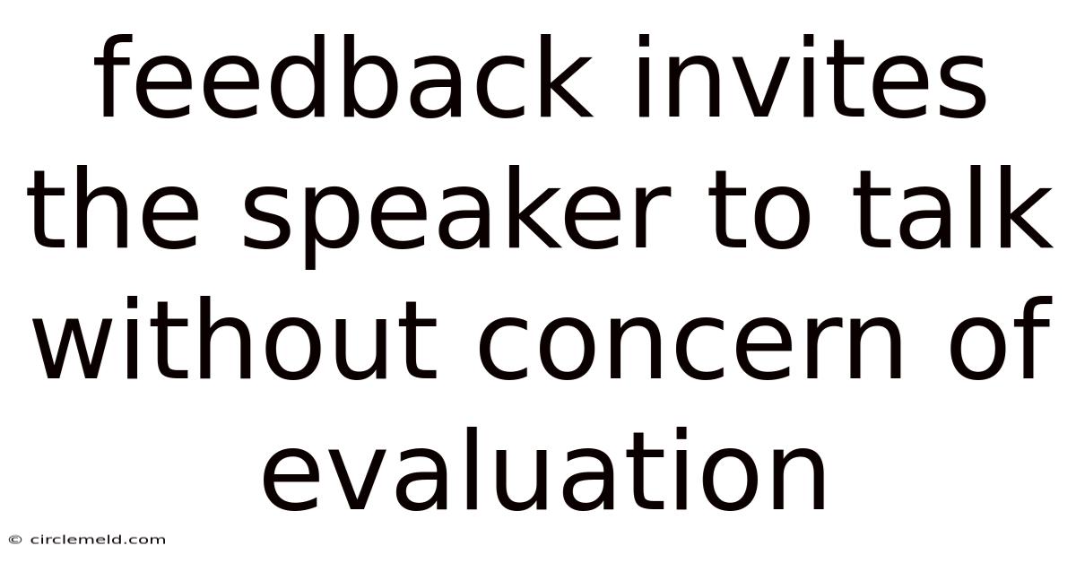 Feedback Invites The Speaker To Talk Without Concern Of Evaluation