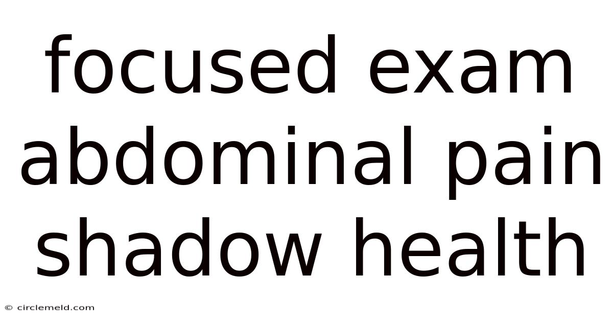 Focused Exam Abdominal Pain Shadow Health