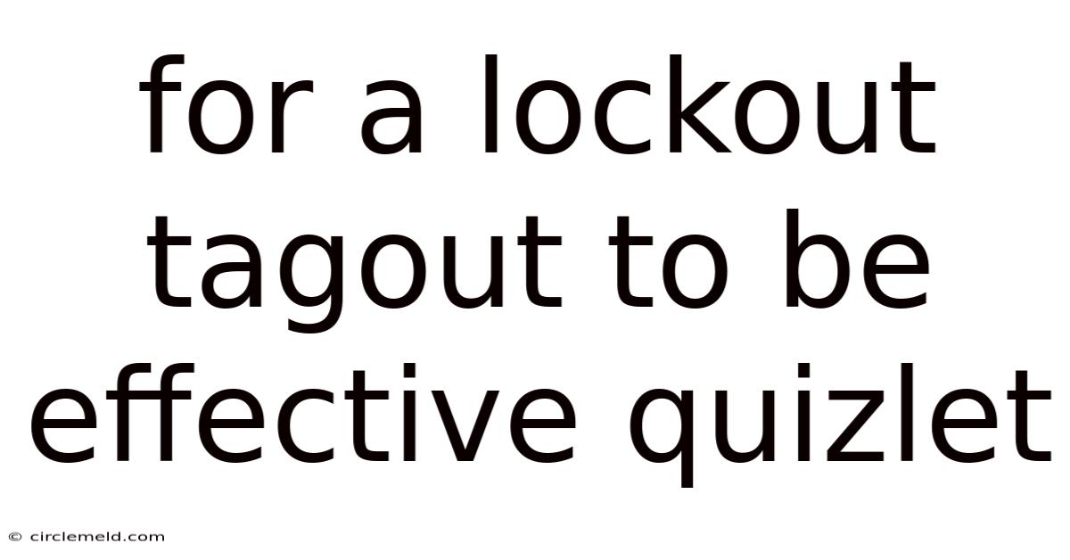 For A Lockout Tagout To Be Effective Quizlet