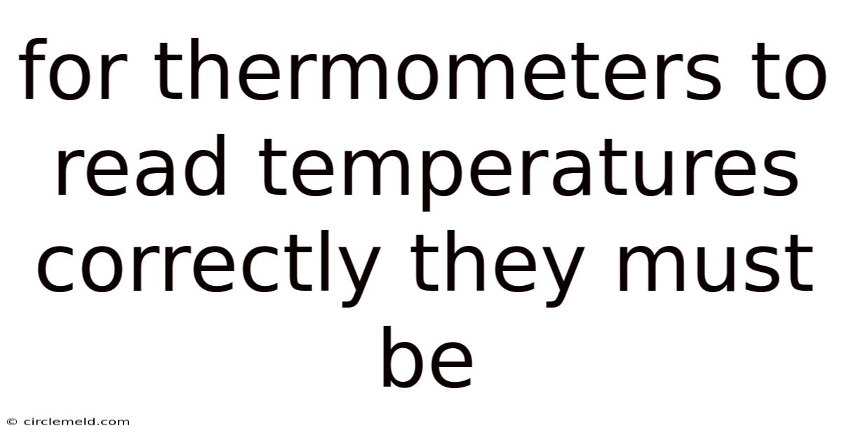 For Thermometers To Read Temperatures Correctly They Must Be