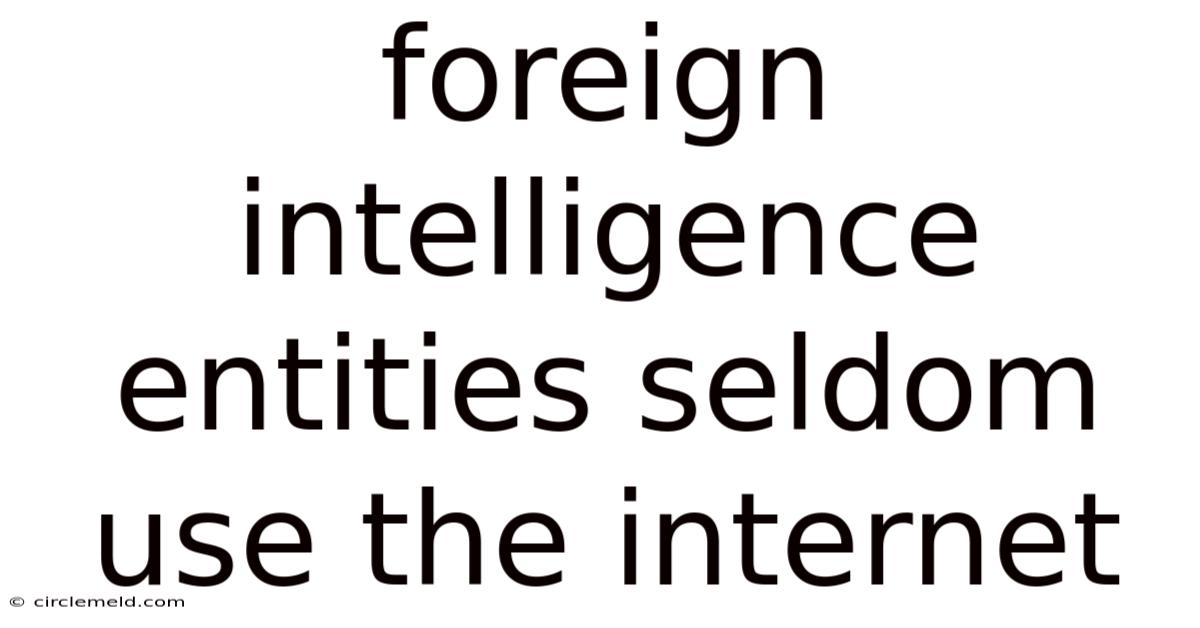 Foreign Intelligence Entities Seldom Use The Internet