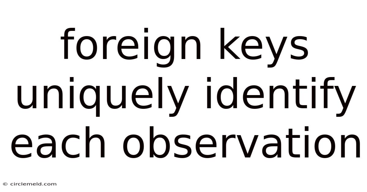 Foreign Keys Uniquely Identify Each Observation