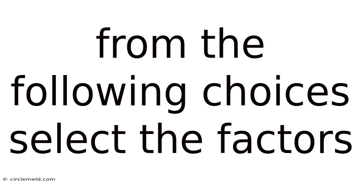 From The Following Choices Select The Factors
