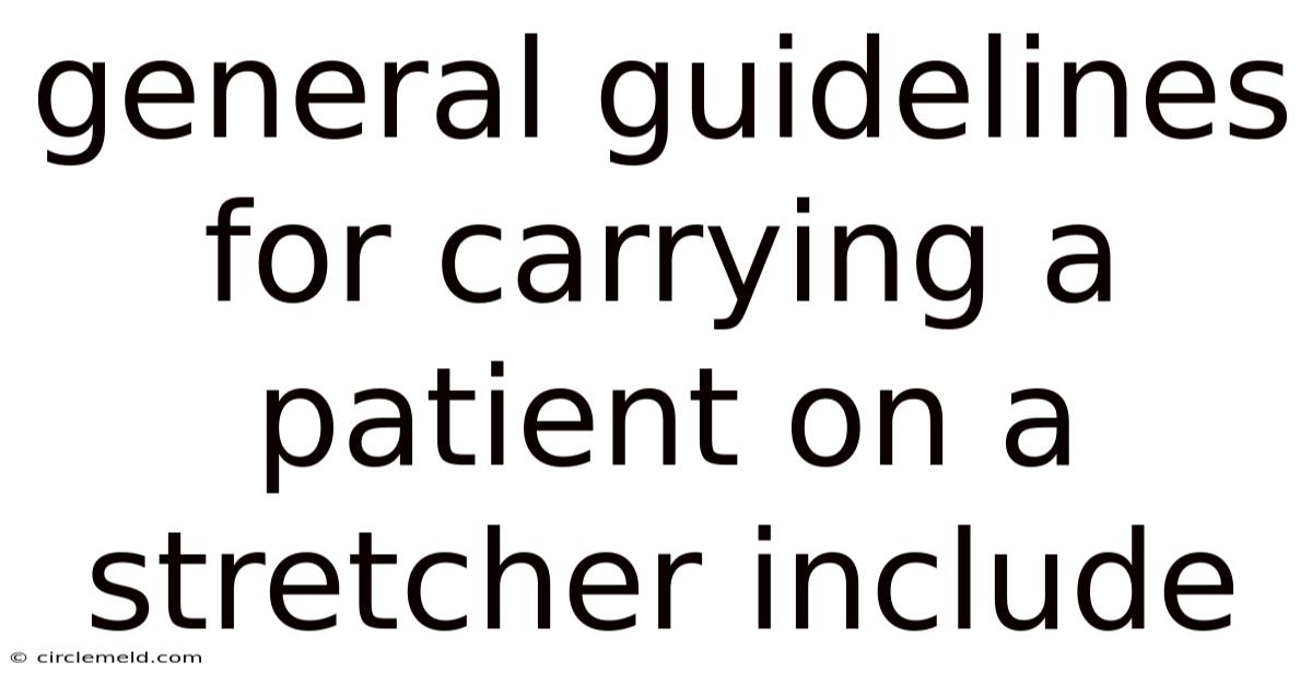 General Guidelines For Carrying A Patient On A Stretcher Include