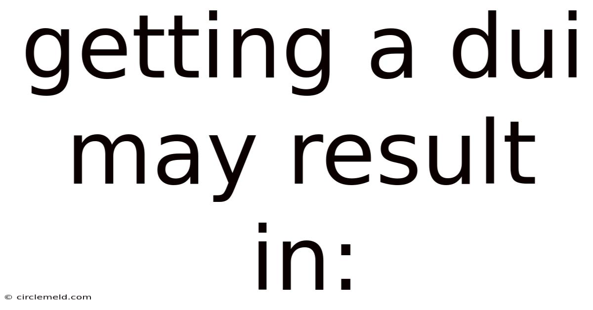 Getting A Dui May Result In: