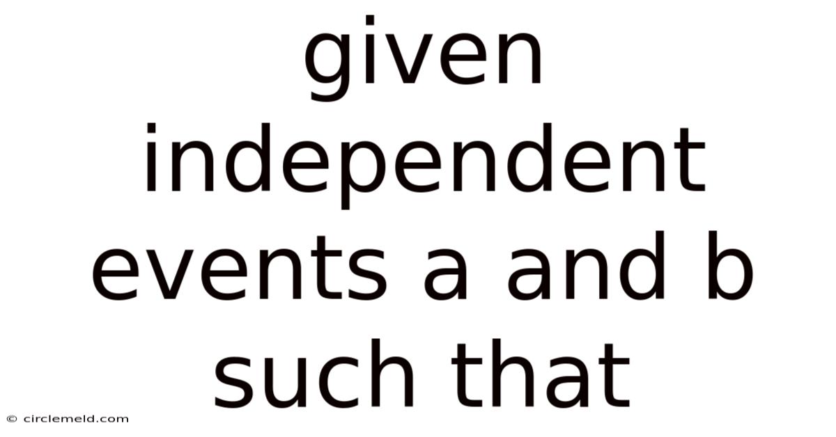 Given Independent Events A And B Such That