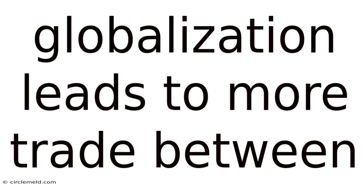 Globalization Leads To More Trade Between