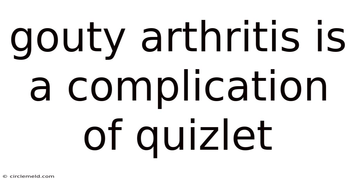 Gouty Arthritis Is A Complication Of Quizlet