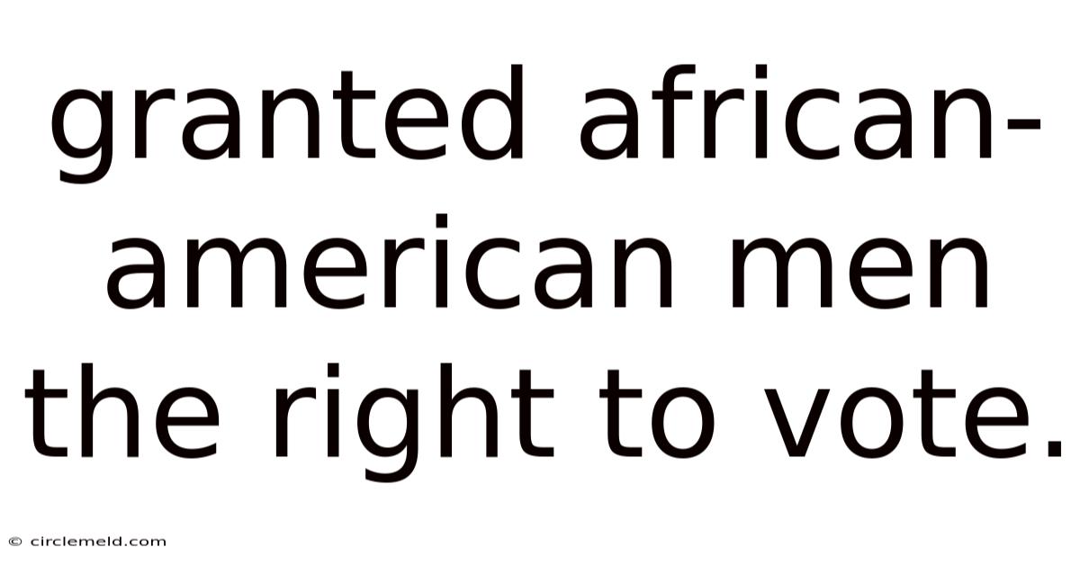 Granted African-american Men The Right To Vote.