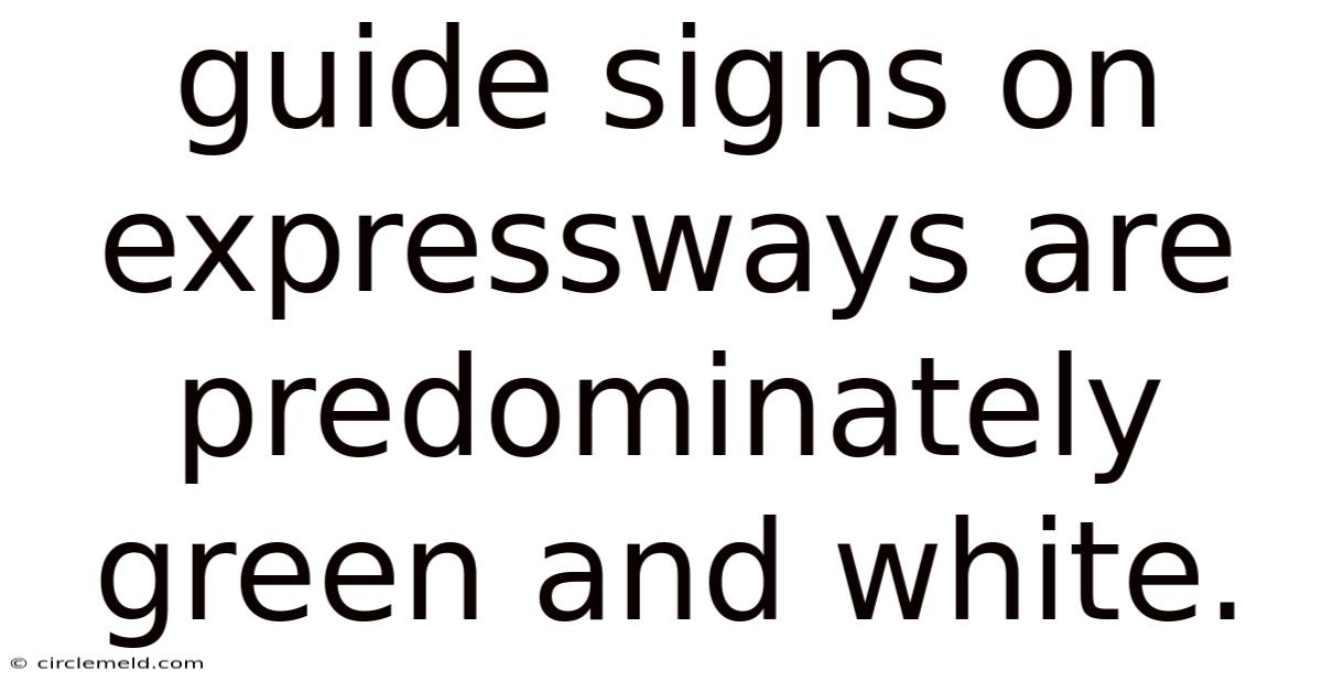 Guide Signs On Expressways Are Predominately Green And White.