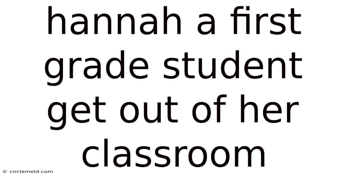 Hannah A First Grade Student Get Out Of Her Classroom