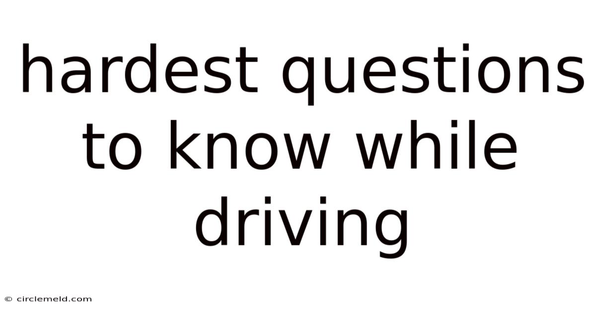 Hardest Questions To Know While Driving