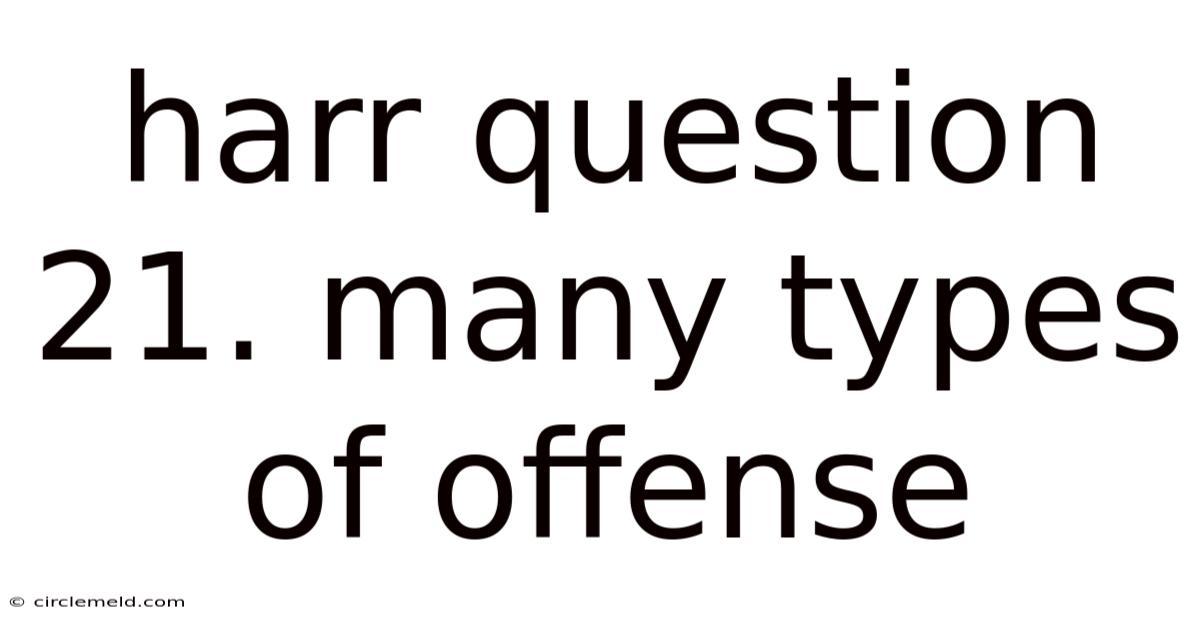 Harr Question 21. Many Types Of Offense