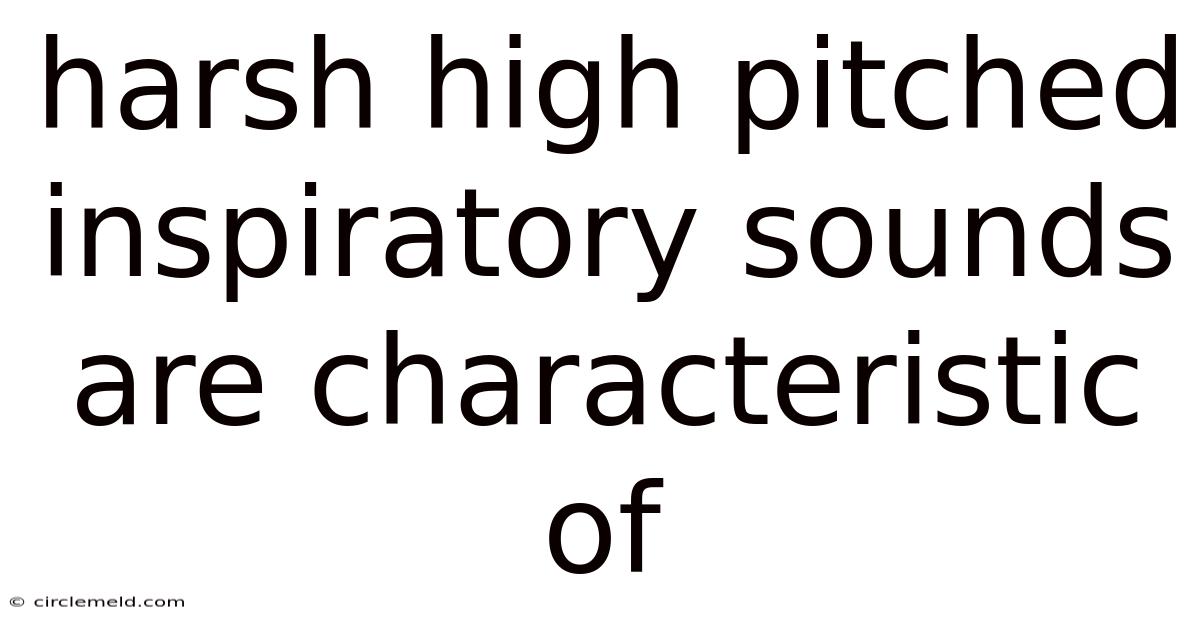Harsh High Pitched Inspiratory Sounds Are Characteristic Of