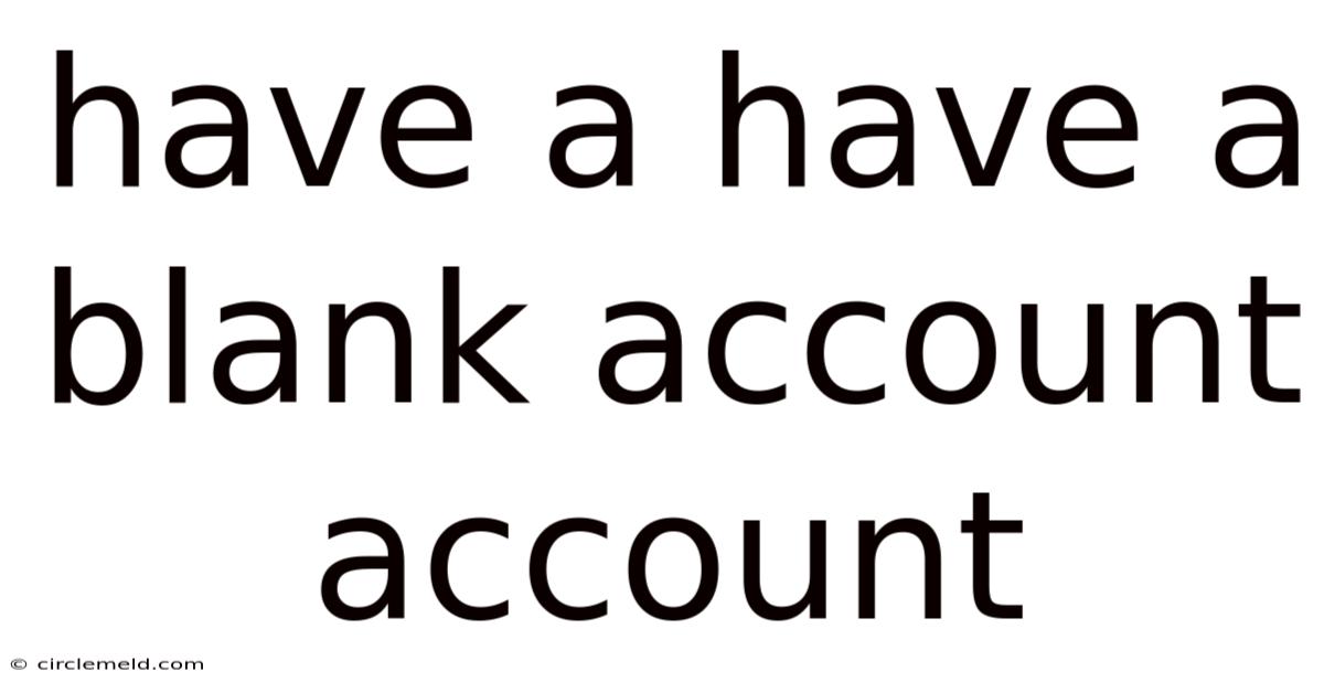 Have A Have A Blank Account Account